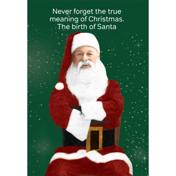 Never forget the true meaning of Christmas. The birth of Santa Card